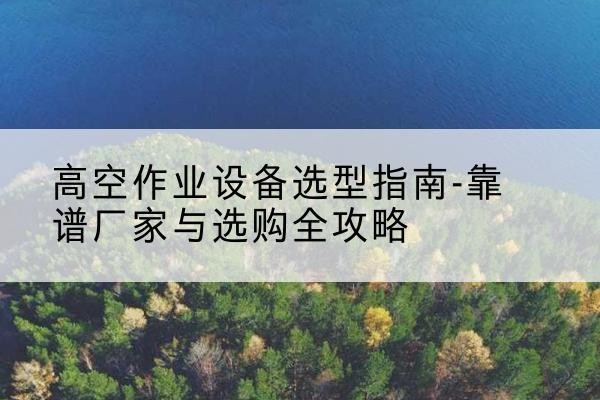 津升降车厂家-高空作业设备选型指南-靠谱厂家与选购全攻略